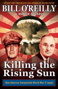 Bill O'Reilly & Martin Dugard [O'Reilly, Bill & Dugard, Martin] — Killing the Rising Sun: How America Vanquished World War II Japan