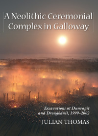 Julian Thomas; — A Neolithic Ceremonial Complex in Galloway