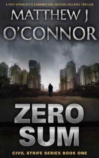 Matthew J O'Connor — Zero Sum: A Post-Apocalyptic Economic and Societal Collapse Thriller