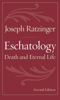 Joseph Ratzinger — Eschatology: Death and the Eternal Life (Second Edition)