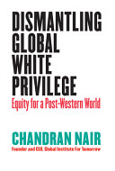 Chandran Nair — Dismantling Global White Privilege : Equity for a Post-Western World