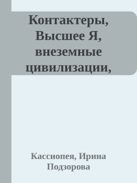 Кассиопея, Ирина Подзорова — Контактеры, Высшее Я, внеземные цивилизации, духовный мир