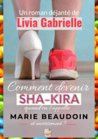 Livia Gabrielle — Comment devenir Sha-Kira quand on s'appelle Marie Beaudoin (et inversement)?