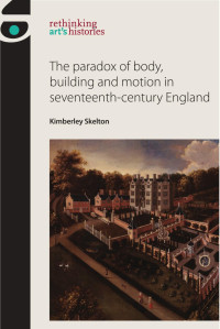 Kimberley Skelton — The paradox of body, building and motion in seventeenth-century England