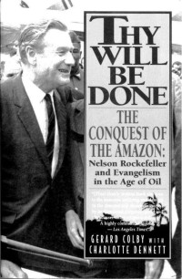 Gerard Colby, Charlotte Dennett — Thy Will Be Done: The Conquest of the Amazon: Nelson Rockefeller and Evangelism in the Age of Oil