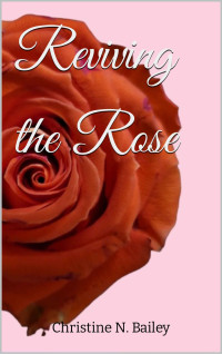 Christine  N. Bailey — Reviving the Rose (Paper Hearts/Reviving the Rose Book 2)