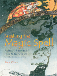 Jack Zipes — Breaking the Magic Spell: Radical Theories of Folk & Fairy Tales