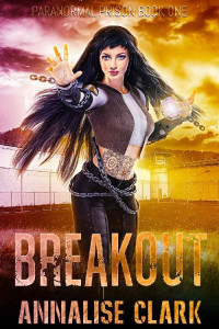 Annalise Clark [Clark, Annalise] — Breakout: Paranormal Prison Book One