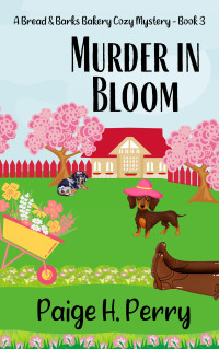 Paige H. Perry — Murder in Bloom: Bread & Barks Bakery Cozy Mystery Series