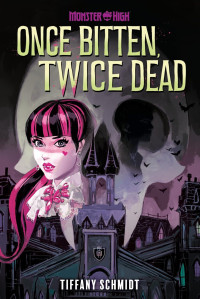 Tiffany Schmidt — Once Bitten, Twice Dead (a Monster High YA Novel)