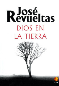 José Revueltas — Dios en la tierra (Spanish Edition)