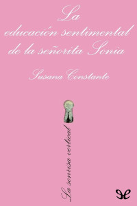 Susana Constante — LA EDUCACIÓN SENTIMENTAL DE LA SEÑORITA SONIA