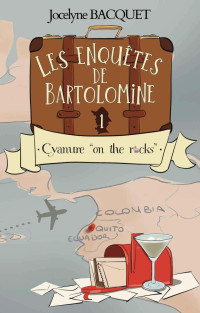 Jocelyne Bacquet — Les enquêtes de Bartolomine T1 : Cyanure on the rocks