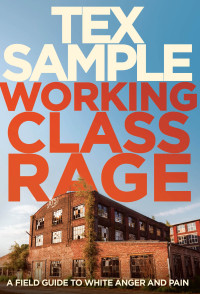 Sample, Tex; — Working Class Rage: A Field Guide to White Anger and Pain