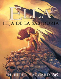 Henry Rider Haggard — Ella. Hija De La Sabiduría