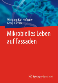 Wolfgang Karl Hofbauer, Georg Gärtner — Mikrobielles Leben auf Fassaden