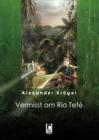 Kröger, Alexander — Vermisst am Rio Tefé