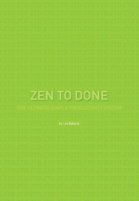 Leo Babauta — Zen To Done: The Ultimate Simple Productivity System