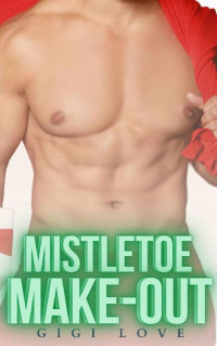 Gigi Love — Mistletoe Make-Out: A Christmas College Romance (Red Valley Christmas Book 2)