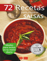 Mariano Orzola — 72 RECETAS PARA PREPARAR SALSAS: Ideales para incluir en tu menú diario 