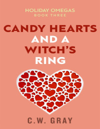 Gray, C.W. — Candy Hearts and a Witch’s Ring: Holiday Omegas: Book Three