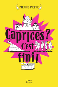 Pierre Delye [Delye, Pierre] — Caprices ? C'est fini !