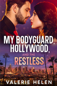 Valerie Helen — My Bodyguard, Hollywood, and the Restless: An Enemies to Lovers Romance, Opposites Attract, Forbidden Love, Surprise Pregnancy