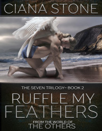 Stone, Ciana — Ruffle My Feathers: Book 2 of The Seven Trilogy (the world of the Others)