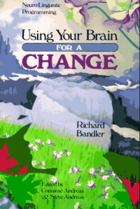 Richard Bandler — Using Your Brain--for a Change