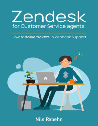 Rebehn, Nils — Zendesk for Customer Service agents: How to solve tickets in Zendesk Support