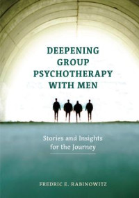 Rabinowitz, Fredric Eldon; — Deepening Group Psychotherapy With Men