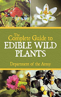 U.S. Department of the Army — The Complete Guide to Edible Wild Plants