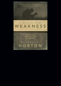 Michael Horton — A Place for Weakness