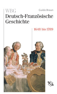 Guido Braun;Institute Historique Allemand; — WBG Deutsch-Französische Geschichte Bd. IV