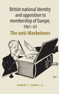 Robert Dewey; — British National Identity and Opposition to Membership of Europe, 196163