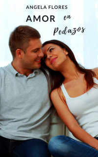 Angela Flores — Amor en pedazos (Spanish Edition)