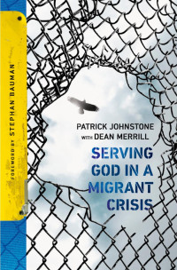 Patrick Johnstone & Dean Merrill — Serving God in a Migrant Crisis