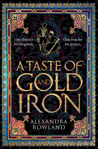 Alexandra Rowland — A Taste of Gold and Iron
