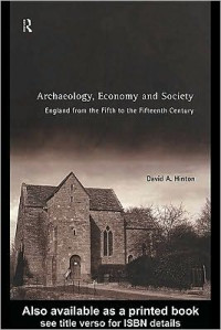 David A. Hinton — Archaeology, Economy and Society: ENGLAND FROM THE FIFTH TO THE FIFTEENTH CENTURY