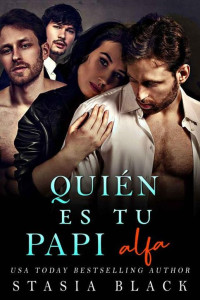 Stasia Black — Quién es tu papi alfa (Spanish Edition)