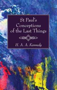 Kennedy, Harry Angus Alexander, 1866- — St. Paul's conceptions of the last things