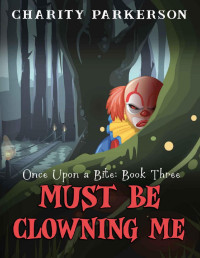 Charity Parkerson — Must be Clowning Me (Once Upon a Bite Book 3)