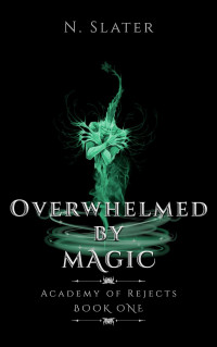 N. Slater — Overwhelmed by Magic (Academy of Rejects Book 1)