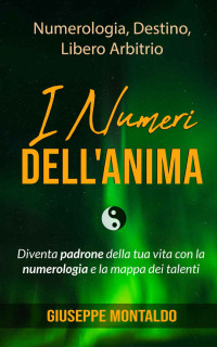 Giuseppe Montaldo — I Numeri dell’Anima: Diventa padrone della tua vita con la numerologia e la mappa dei talenti (Italian Edition)