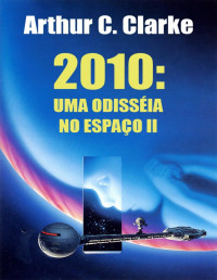 Arthur C. Clarke — 2010 - Uma Odisséia No Espaço - Odisseia Espacial - Vol 2