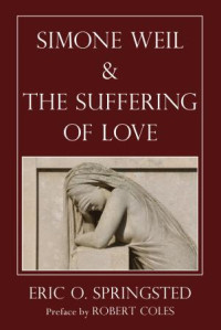 Eric O. Springsted; — Simone Weil and The Suffering of Love