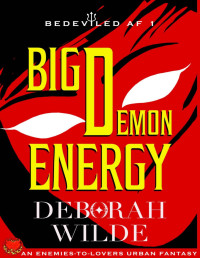 Deborah Wilde — Big Demon Energy: An Enemies-to-Lovers Urban Fantasy (Bedeviled AF Book 1)