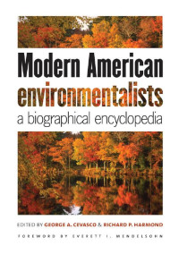 edited by George A. Cevasco & Richard P. Harmond foreword by Everett I. Mendelsohn — Modern American Environmentalists: A Biographical Encyclopedia