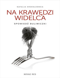 Natalia Krzesłowska — Na krawędzi widelca. Spowiedź bulimiczki