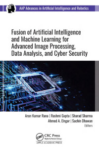 Arun Kumar Rana & Rashmi Gupta & Sharad Sharma & Ahmed A. Elngar & Sachin Dhawan — Fusion of Artificial Intelligence and Machine Learning for Advanced Image Processing, Data Analysis, and Cyber Security